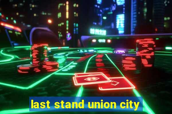 last stand union city